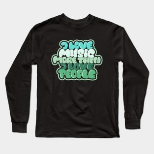 I love Music more then I love People Long Sleeve T-Shirt